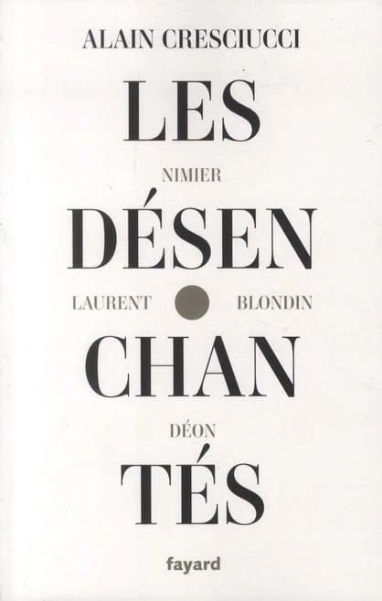 Les désenchantés : Blondin, Déon, Laurent, Nimier : les hussards, une histoire de la littérature dite de droite, 1945-1962