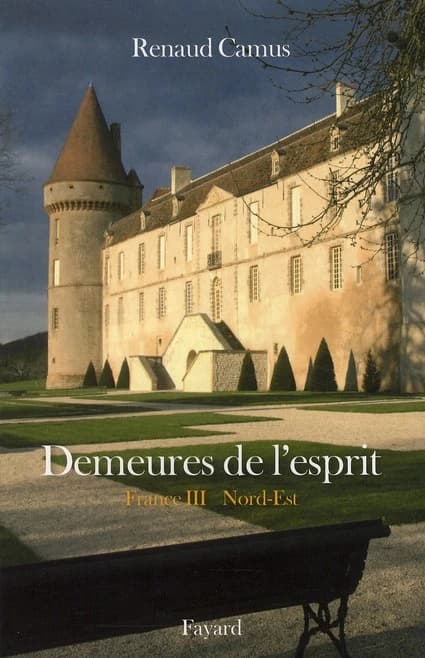 Demeures de l'esprit. France. III, Nord-Est : Nord-Pas-de-Calais, Picardie, Champagne-Ardenne, Lorraine, Alsace, Franche-Comté, Bourgogne