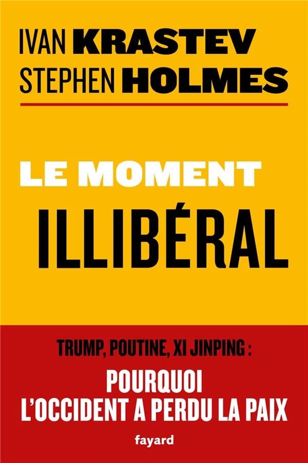 Le moment illibéral : Trump, Poutine, Xi Jinping, pourquoi l'Occident a perdu la paix