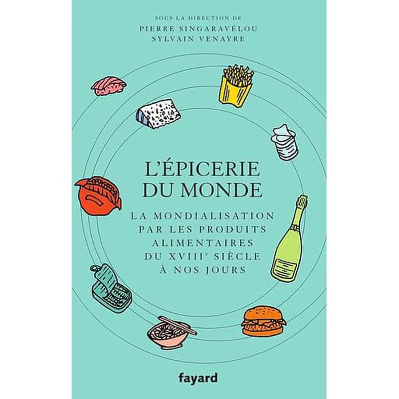 L'épicerie du monde : la mondialisation par les produits alimentaires du XVIIIe siècle à nos jours