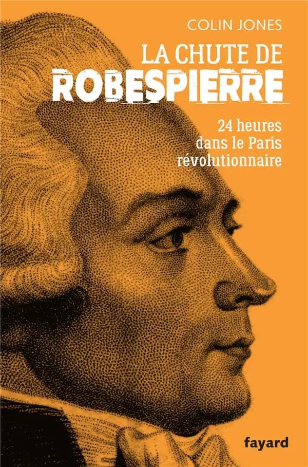 La chute de Robespierre : vingt-quatre heures dans le Paris révolutionnaire