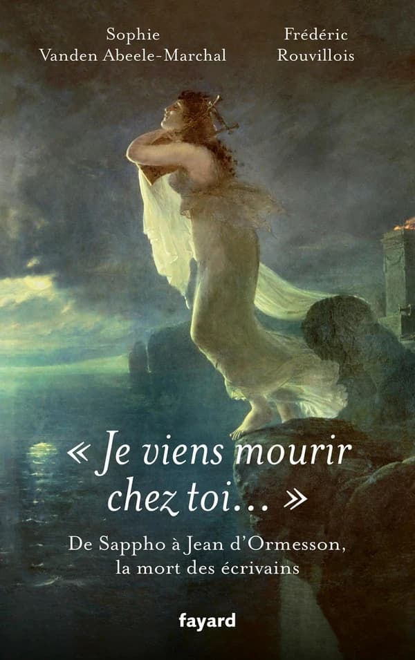 Je viens mourir chez toi : de Sappho à Jean d'Ormesson, la mort des écrivains