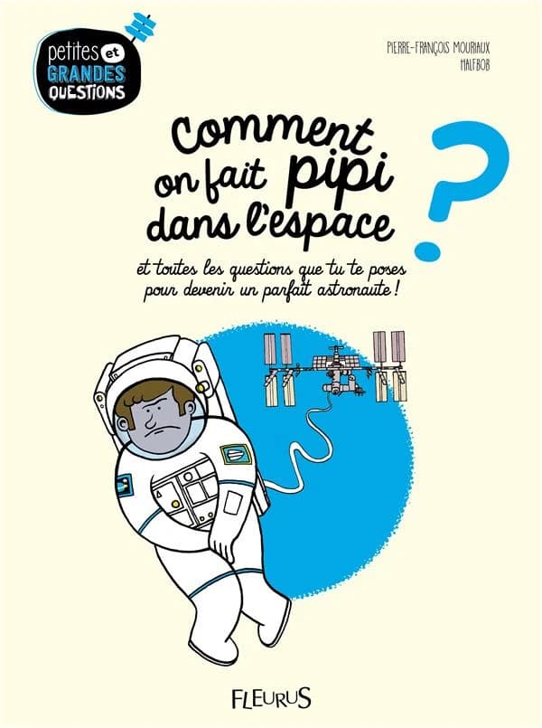 Comment on fait pipi dans l'espace ? : et toutes les questions que tu te poses pour devenir un parfait astronaute !