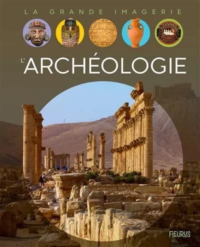 L'archéologie (2e éd.) textes, Sylvie Deraime ; relecture scientifique et mises à jour, Clément Laplaige,...