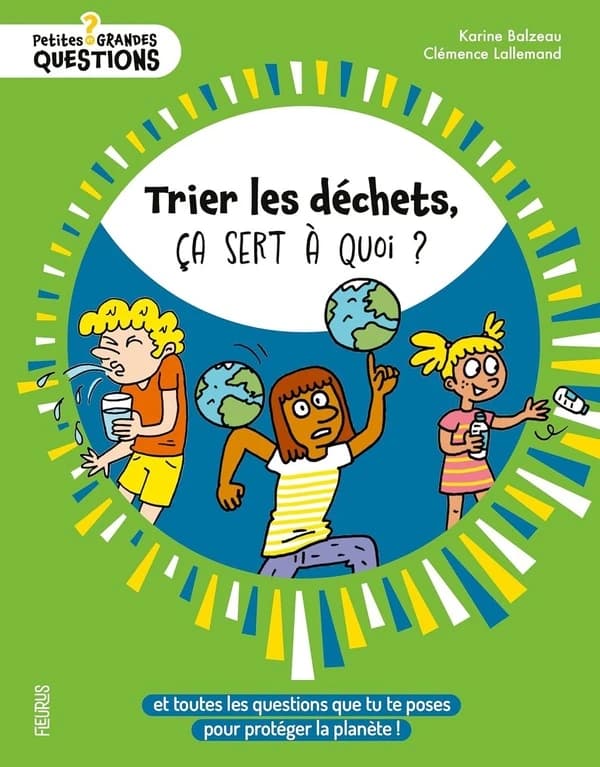 Trier les déchets, ça sert à quoi ? : et toutes les questions que tu te poses pour protéger la planète ! (2e éd.)