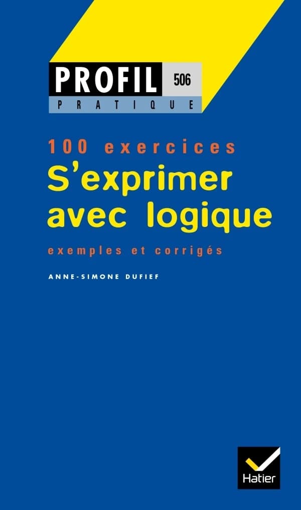 S'exprimer avec logique : construire ses phrases, les liens logiques et leur fonction : 100 exercices avec corrigés