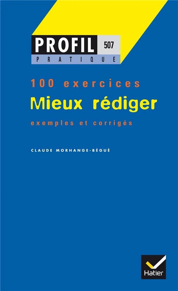 Mieux rédiger : construire ses phrases, simplifier son expression, pratiquer des exercices de réécriture : 100 exercices avec corrigés