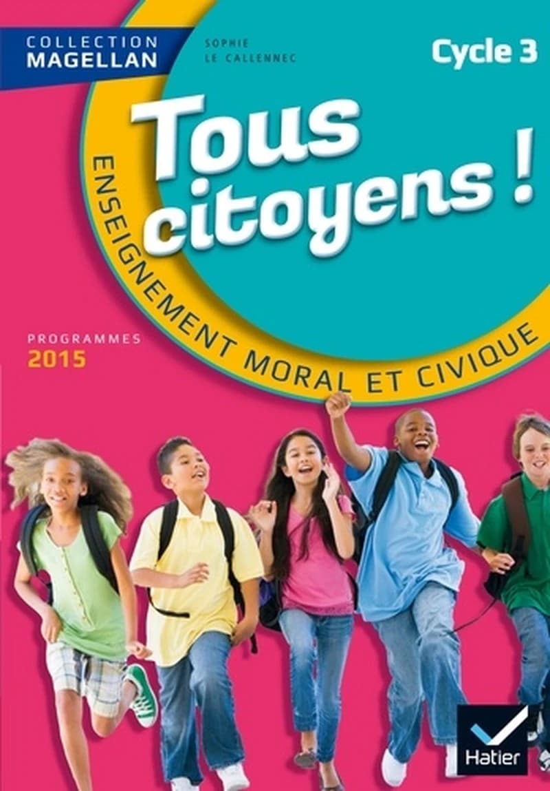 Tous citoyens ! : enseignement moral et civique, cycle 3, CM1 CM2 6e : nouveaux programmes 2015