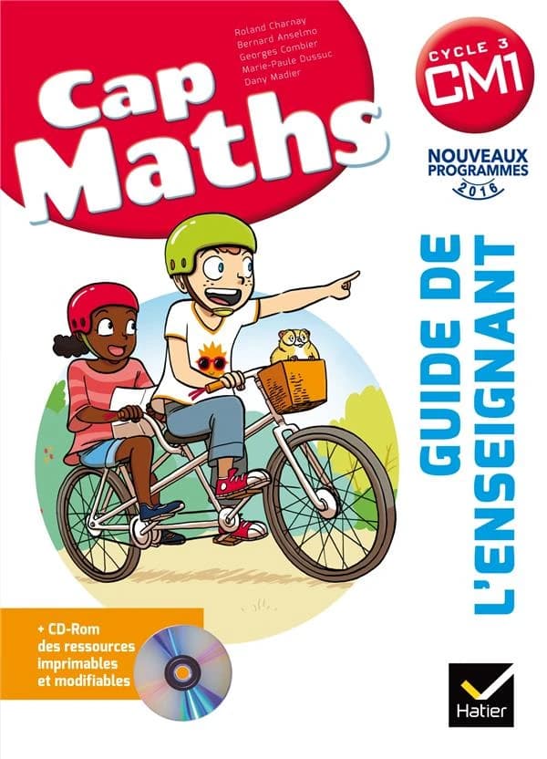 Cap maths : cycle 3, CM1 (Nouveaux programmes 2016) Bernard Anselmo,... Georges Combier,... Marie-Paul Dussuc,... [et al.] ; directeur de collection, Roland Charnay,... ; [illustrations, Vincent Brascaglia]