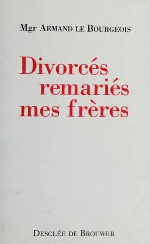Divorcés remariés, mes frères : 25 ans à leur service : entretiens avec Michel Legrain