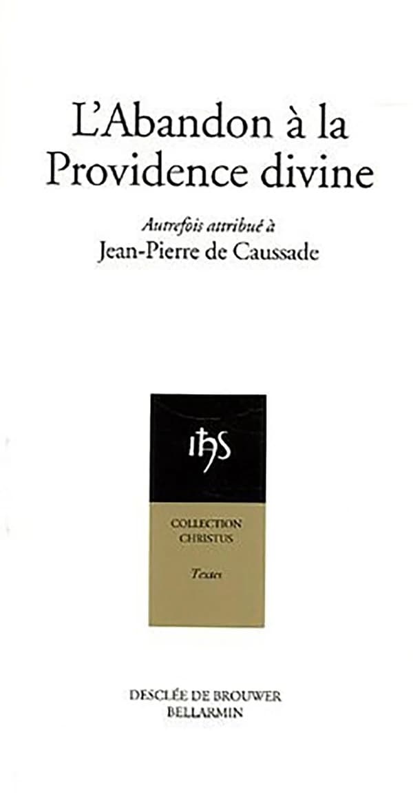 L'abandon à la providence divine (Nouvelle éd.) autrefois attribué à Jean-Pierre de Caussade