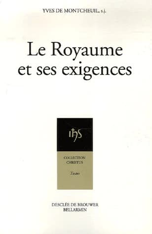 Le Royaume et ses exigences : camp-retraite de rentrée de Sèvres, Solesmes, 1er-14 octobre 1943 : récollection à des agrégatifs, mi-carême 1944 (3e éd.) Yves de Montcheuil,...