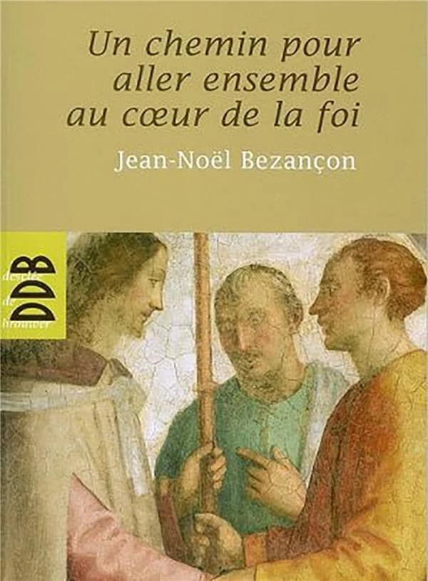 Un chemin pour aller ensemble au coeur de la foi ([Nouvelle éd.]) Jean-Noël Bezançon