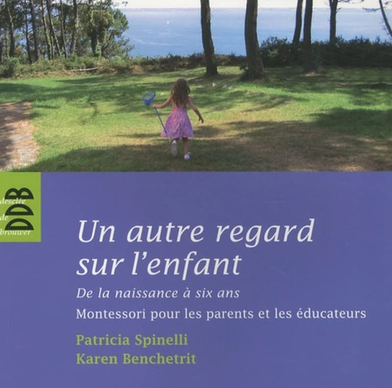 Un autre regard sur l'enfant : de la naissance à six ans : Montessori pour les parents et les éducateurs