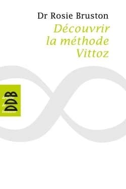Découvrir la méthode Vittoz : de la méthode du docteur Vittoz à la psychologie des profondeurs : petit manuel de rééducation psychosensorielle : la psychothérapie Vittoz, une démarche de libération