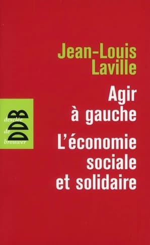 Agir à gauche, l'économie sociale et solidaire ; suivi de Propositions pour une politique en faveur de l'économie sociale et solidaire