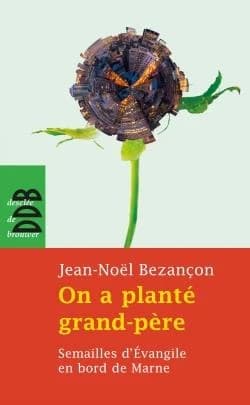 On a planté grand-père : semailles d'Évangile en bord de Marne