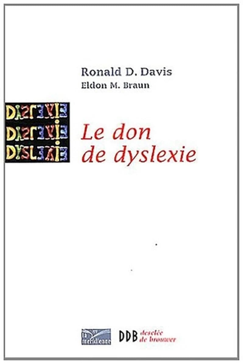 Le don de dyslexie : et si ceux qui n'arrivent pas à lire étaient en fait trés intelligents (Nouvelle éd. augmentée) Ronald D. Davis, Eldon M. Braun ; traduit de l'américain par Agathe de Launay