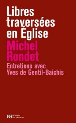 Libres traversées en Église : de Pie XII à Benoît XVI : entretiens avec Yves de Gentil-Baichis