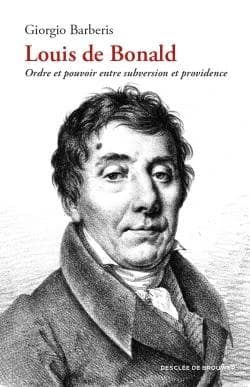 Louis de Bonald : ordre et pouvoir entre subversion et providence (Éd. mise à jour) Giorgio Barberis ; traduction de l'italien par Astrée Questiaux