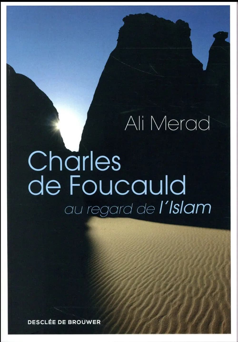 Charles de Foucauld au regard de l'islam (Nouvelle éd.) Ali Merad ; préfaces de Mgr Claud Rault et du P. Michel Lelong