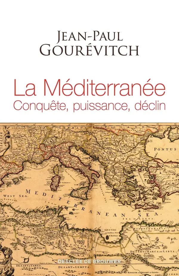 La Méditerranée : conquête, puissance, déclin (Éd. revue et augmentée) Jean-Paul Gourévitch