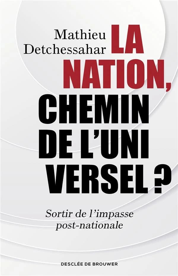 La Nation, chemin de l'universel ? : sortir de l'impasse post-nationale