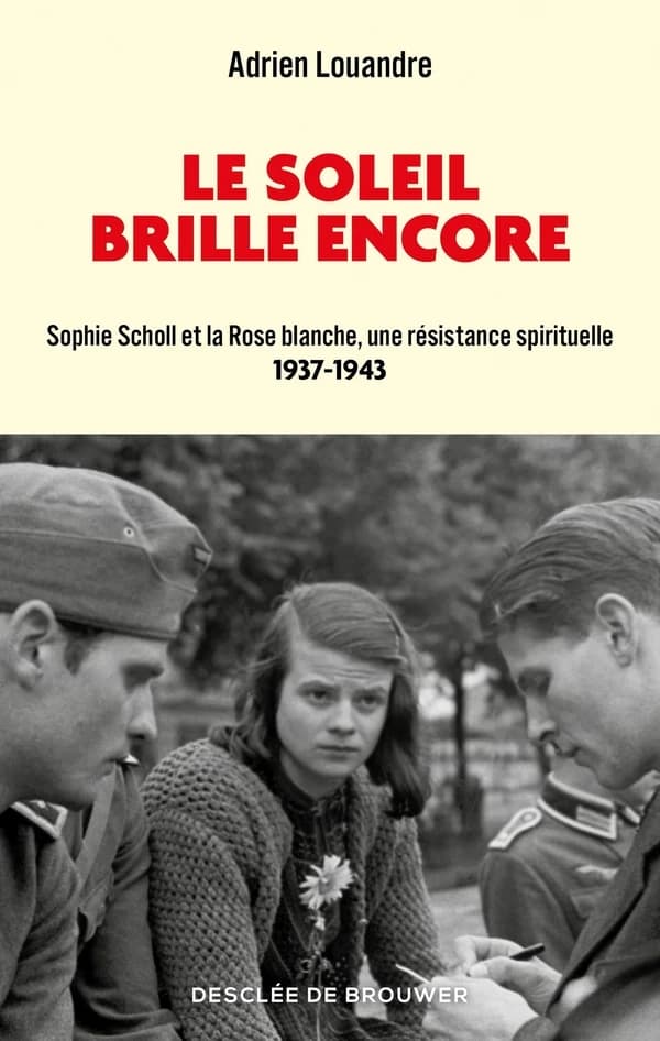 Le soleil brille encore : Sophie Scholl et la Rose blanche, une résistance spirituelle, 1937-1943