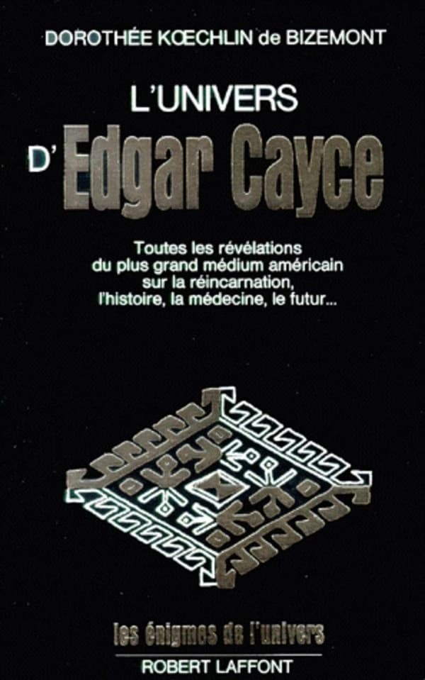 L'Univers d'Edgar Cayce : toutes les révélations du plus grand médium américain sur la réincarnation, l'histoire, la médecine, le futur, etc.