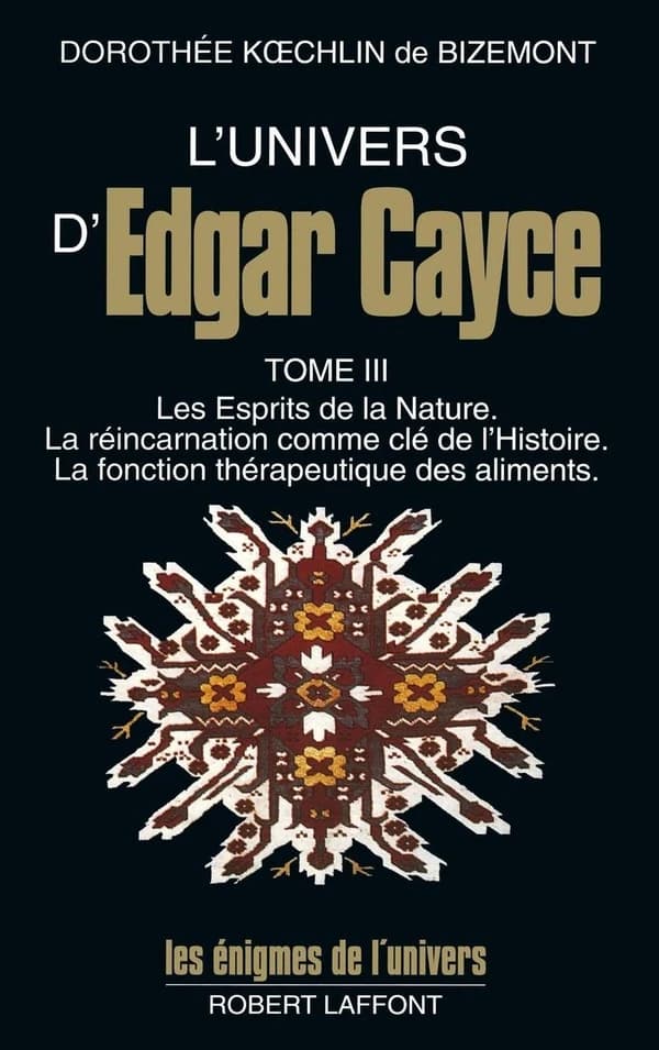 L'univers d'Edgar Cayce. tome III, Les esprits de la nature, la réincarnation comme clé de l'histoire, les Marches de l'Est (Alsace, Lorraine, Suisse), la fonction thérapeutique des aliments