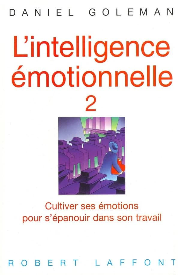 L'intelligence émotionnelle. 2, Cultiver ses émotions pour s'épanouir dans son travail