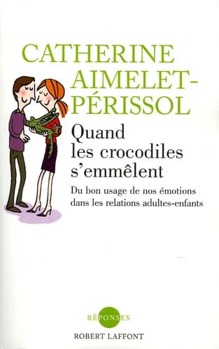 Quand les crocodiles s'emmêlent : du bon usage de nos émotions dans les relations adultes-enfants
