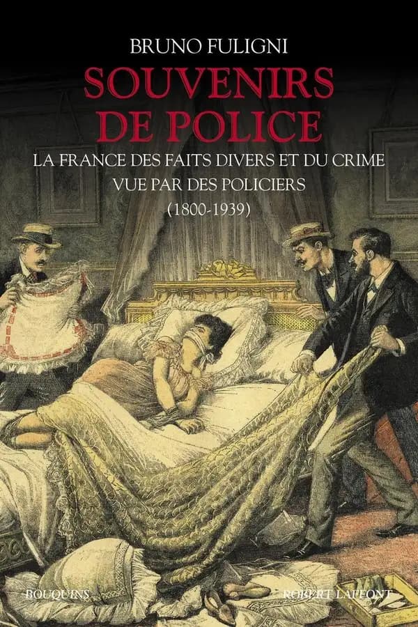 Souvenirs de police : la France des faits divers et du crime vue par les policiers, 1800-1939