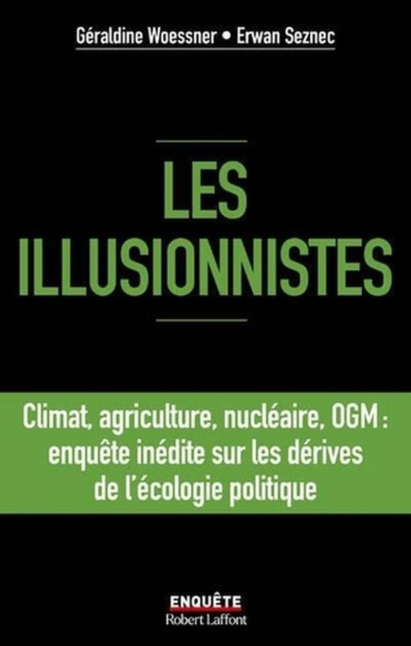 Les illusionnistes : climat, agriculture, nucléaire, OGM, l'enquête inédite sur les dérives de l'écologie politique
