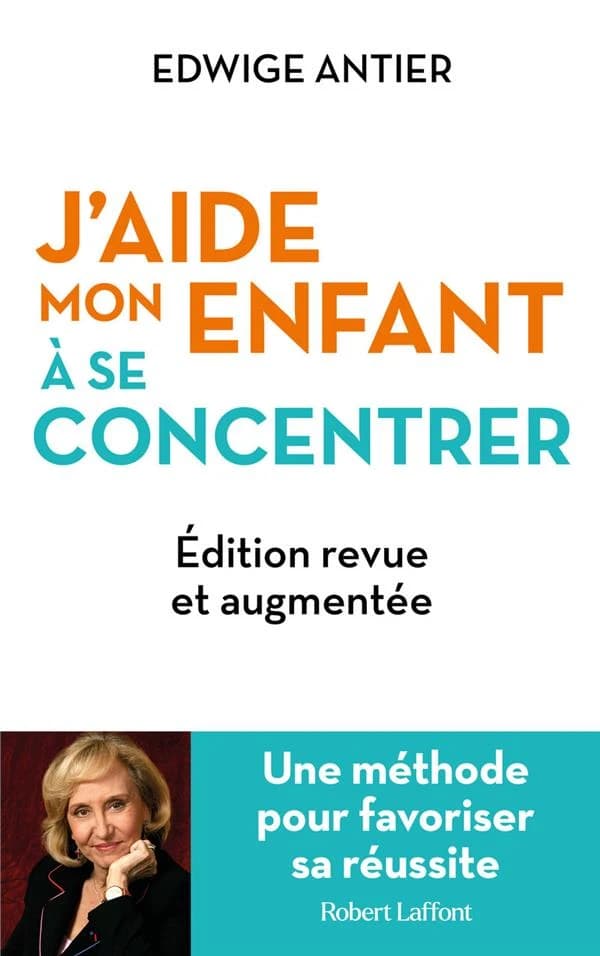 J'aide mon enfant à se concentrer : une méthode pour favoriser sa réussite (Éd. revue et augmentée) Edwige Antier