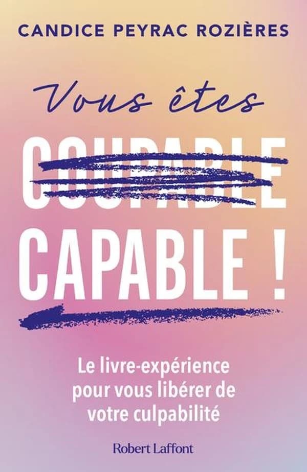 Vous êtes capable ! : le livre-expérience pour vous libérer de votre culpabilité