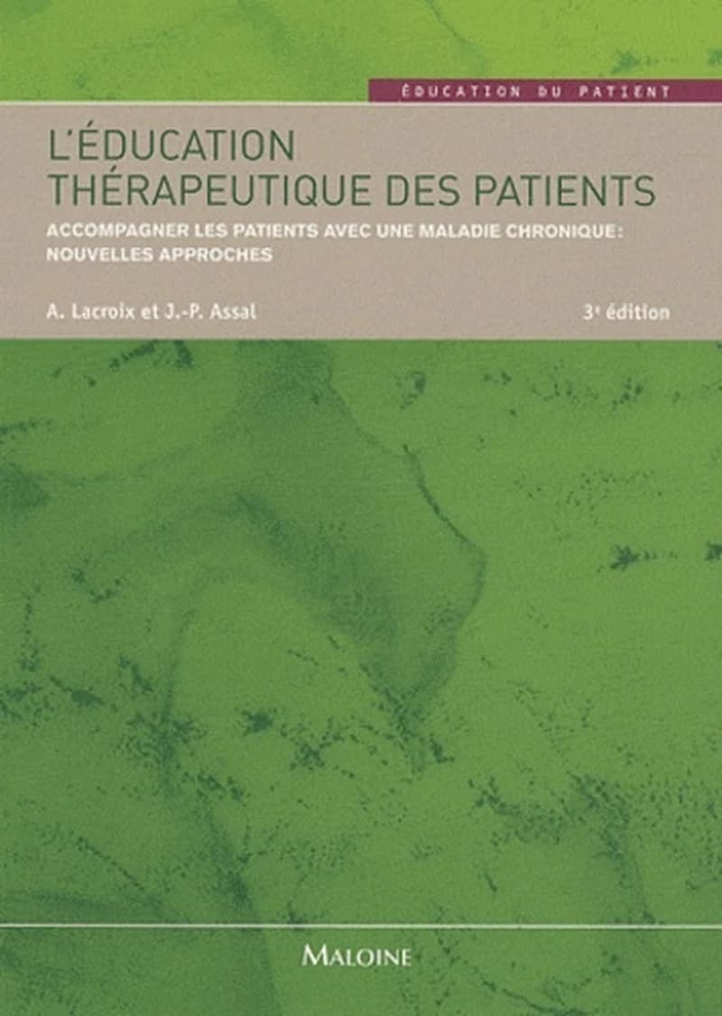 L'éducation thérapeutique des patients : accompagner les patients avec une maladie chronique : nouvelles approches (3e éd. revue et complétée) Anne Lacroix, Jean-Philippe Assal