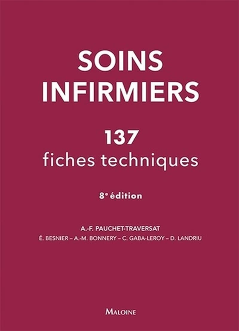 Soins infirmiers : 137 fiches techniques : soins de base, soins techniques centrés sur la personne soignée (8e éd.) Anne-Françoise Pauchet-Traversat ; avec la collaboration d'Élisabeth Besnier, Anne-Marie Bonnery, Chantal Gaba-Leroy... [et al.] ; sous la 