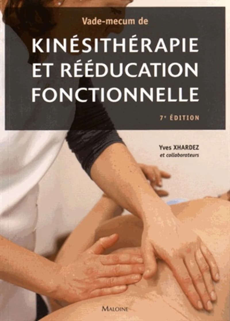 Vade-mecum de kinésithérapie et de rééducation fonctionnelle : techniques, pathologie et indications de traitement pour le praticien (7e éd. revue, mise à jour et augmentée) Yves Xhardez, Helyett Wardavoir ; avec la collaboration de M. Avaux, P. Beck, J.-