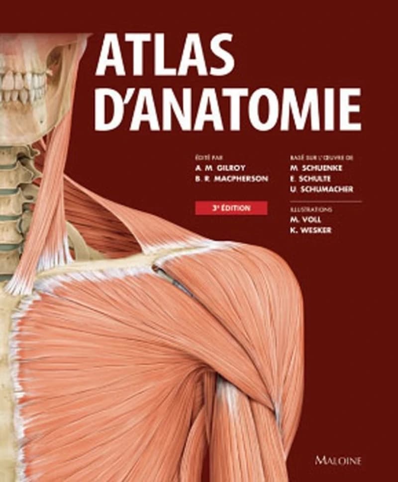 Atlas d'anatomie (3e éd.) basé sur l'oeuvre de Michael Schuenke, Erik Schulte, Udo Schumacher ; édité par Anne M. Gilroy, Brian R. MacPherson ; illustrations par Markus Voll, Karl Wesker ; traduction par Jean-Luc Pradel