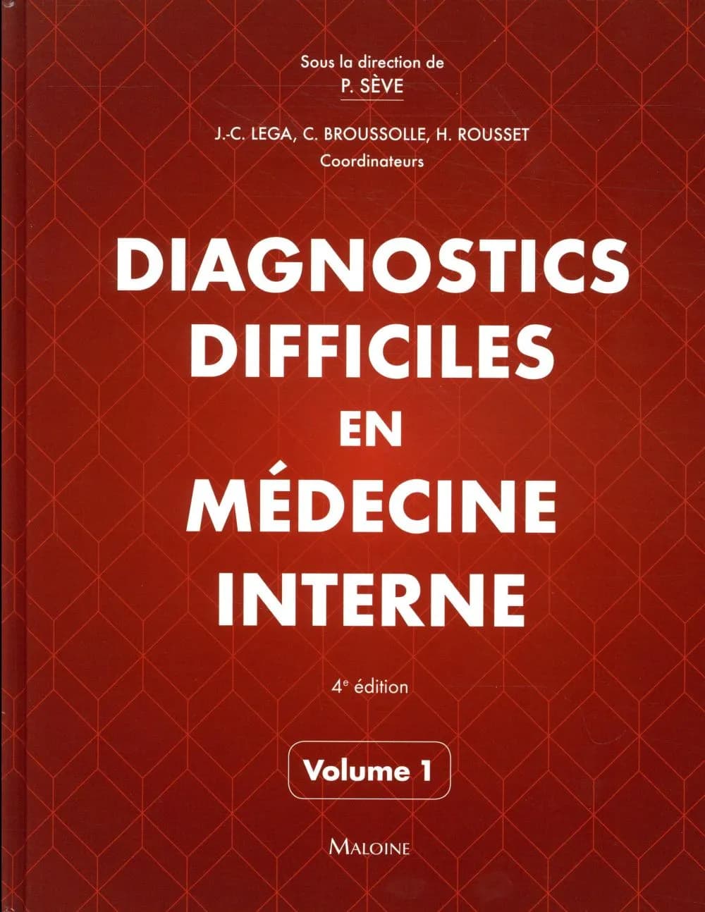 Diagnostics difficiles en médecine interne. Volume 1 (4e éd.) sous la direction de Pascal Sève ; coordinateurs, Jean-Christophe Lega, Christophe Broussolle, Hugues Rousset