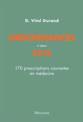 Ordonnances 2018 : 170 prescriptions courantes en médecine (4e éd.) Philippe Bertin,... Caroline Demily,... Hervé Devilliers,... [et al.] ; sous la direction de Denis Vital Durand,... ; conseiller d'édition, professeur Jean-François d'Ivernois