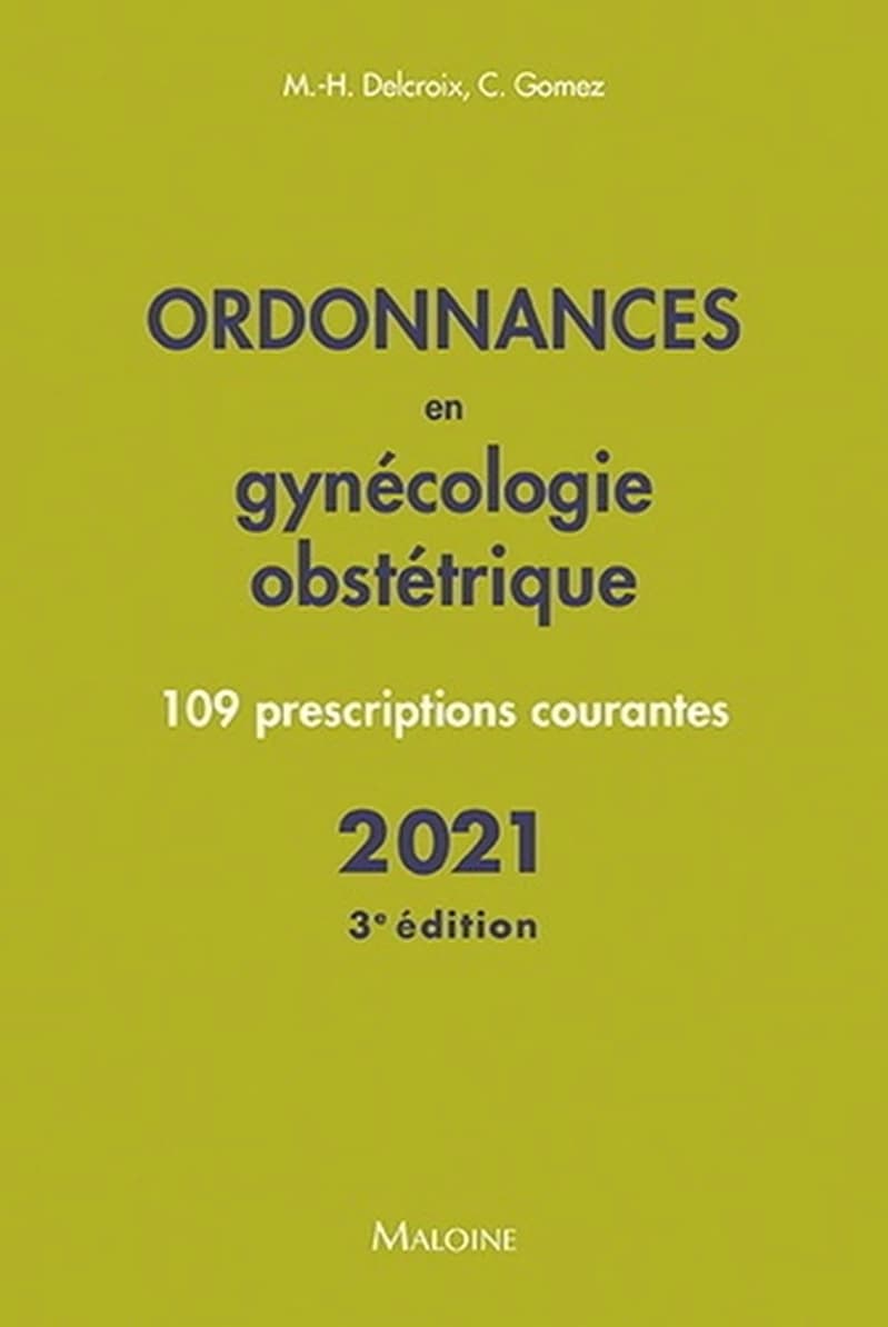 Ordonnances en gynécologie obstétrique : 109 prescriptions courantes (3e éd.) Michel-Henri Delcroix, Conchita Gomez ; sous la direction de J.-F. d'Ivernois