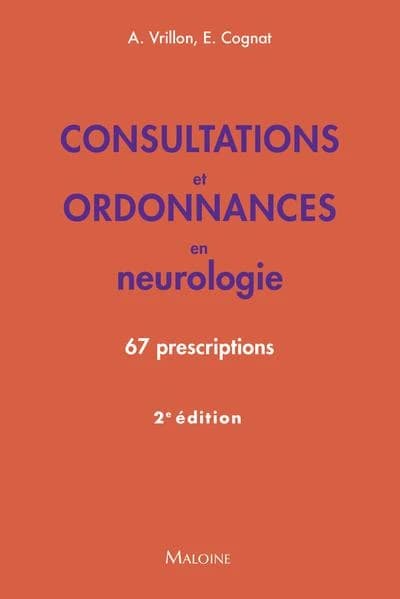 Consultations et ordonnances en neurologie : 67 prescriptions (2e éd.) Agathe Vrillon, Emmanuel Cognat ; sous la direction de J.-F. d'Ivernois