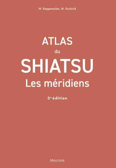 Atlas du shiatsu : les méridiens (3e éd. actualisée) Wilfried Rappenecker, Meike Kockrick ; traduit par le docteur Christophe Prudhomme