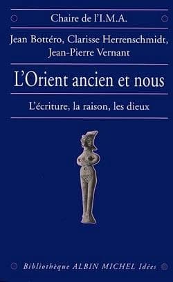 L'Orient ancien et nous : l'écriture, la raison, les dieux