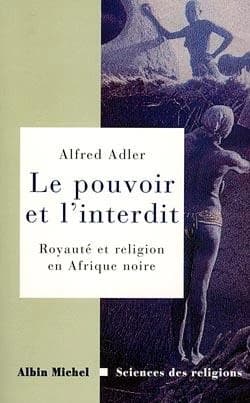 Le pouvoir et l'interdit : royauté et religion en Afrique noire : essais d'ethnologie comparative