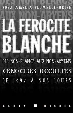 La férocité blanche : des non-Blancs aux non-Aryens, génocides occultés de 1492 à nos jours