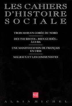 Cahiers d'histoire sociale n.17 : trois mois en Corée du Nord ; des touristes "bien guidés" à Cuba ; une manifestation de Français en URSS ; Malraux et les communistes
