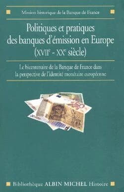 Politiques et pratiques des banques d'émission en Europe, XVIIe-XXe siècle : le bicentenaire de la Banque de France dans la perspective de l'identité monétaire européenne, [actes du colloque international, Paris, 19-21 janvier 2000]